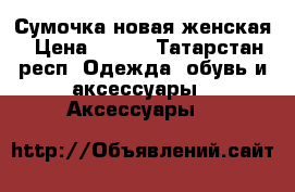 Сумочка новая женская › Цена ­ 800 - Татарстан респ. Одежда, обувь и аксессуары » Аксессуары   